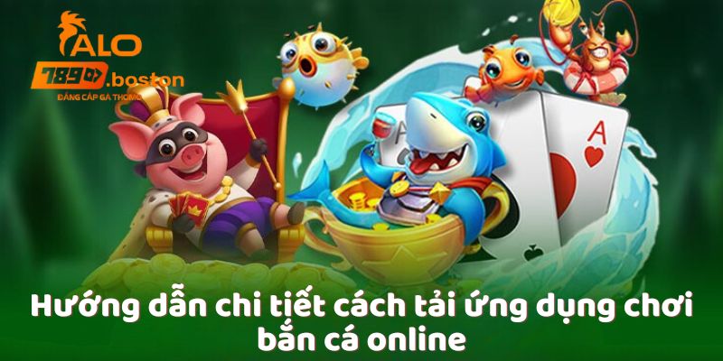 huong-dan-chi-tiet-cach-tai-ung-dung-choi-ban-ca-online