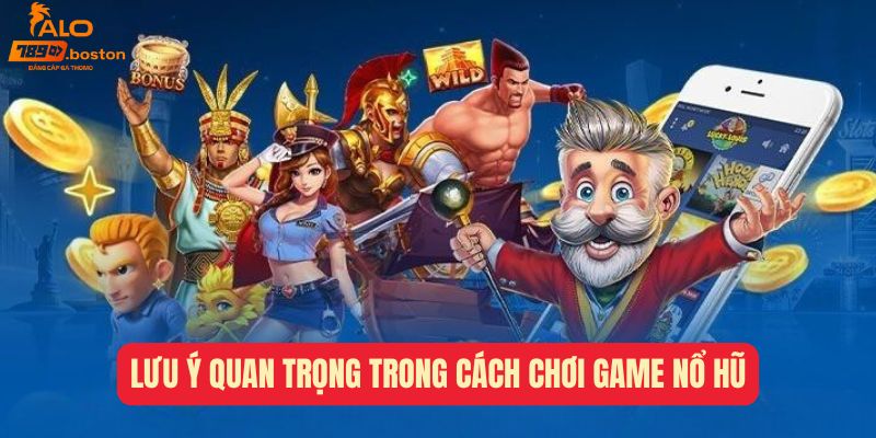 luu-y-trong-cach-choi-game-no-hu