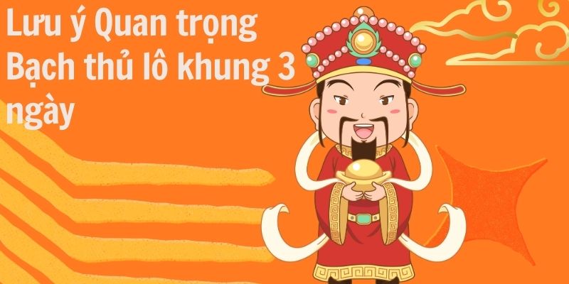 Những lưu ý khi sử dụng phương pháp bạch thủ lô khung 3 ngày